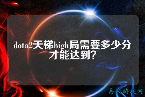 dota2天梯high局需要多少分才能达到？