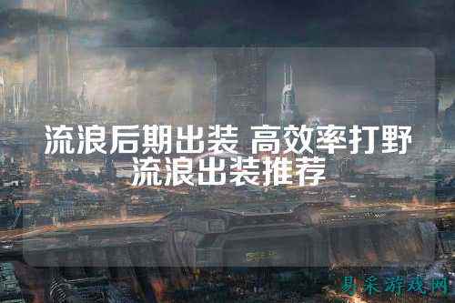 流浪后期出装 高效率打野流浪出装推荐