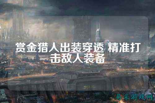赏金猎人出装穿透 精准打击敌人装备