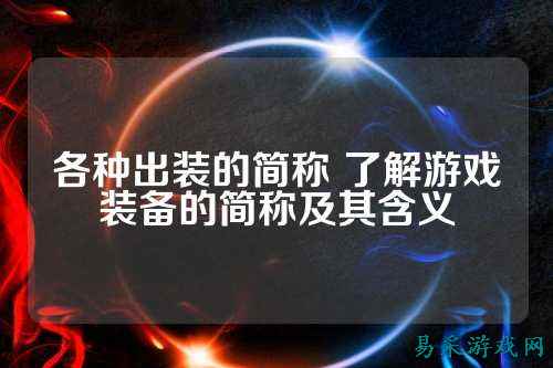 各种出装的简称 了解游戏装备的简称及其含义
