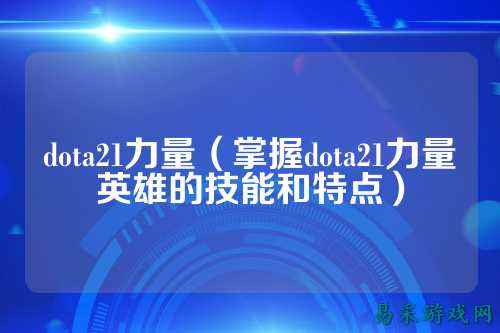dota21力量(掌握dota21力量英雄的技能和特点)