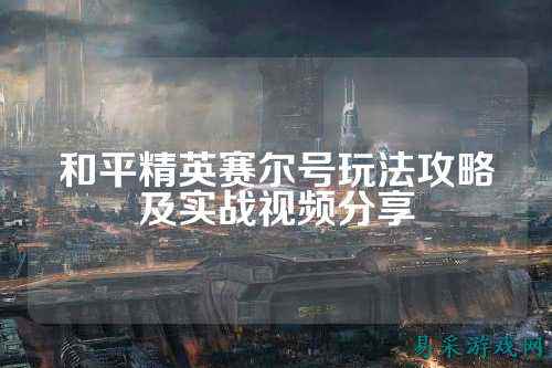 和平精英赛尔号玩法攻略及实战视频分享