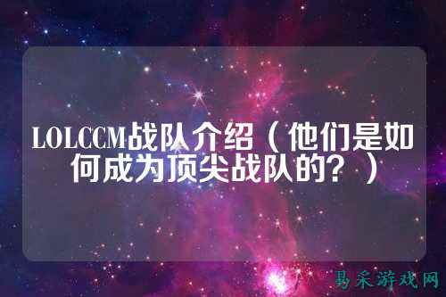 LOLCCM战队介绍(他们是如何成为顶尖战队的?)