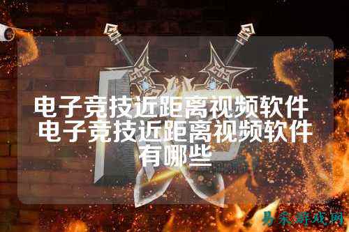 电子竞技近距离视频软件 电子竞技近距离视频软件有哪些