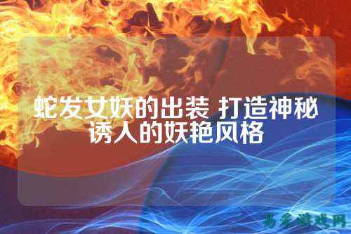 蛇发女妖的出装 打造神秘诱人的妖艳风格