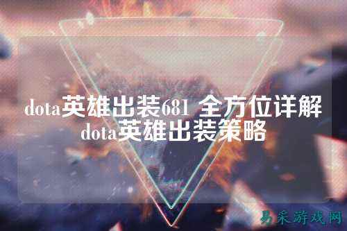 dota英雄出装681 全方位详解dota英雄出装策略