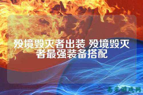 殁境毁灭者出装 殁境毁灭者最强装备搭配