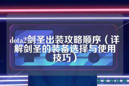 dota2剑圣出装攻略顺序（详解剑圣的装备选择与使用技巧）