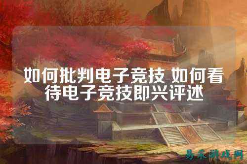 如何批判电子竞技 如何看待电子竞技即兴评述