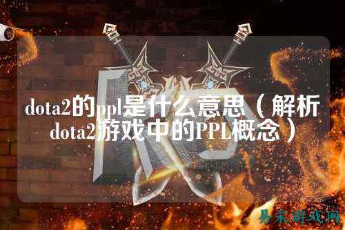 dota2的ppl是什么意思（解析dota2游戏中的PPL概念）
