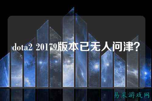 dota2 20179版本已无人问津？