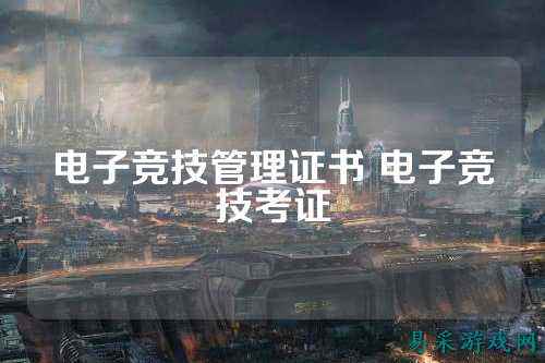 电子竞技管理证书 电子竞技考证