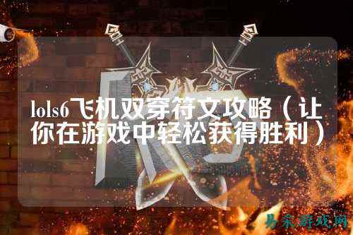 lols6飞机双穿符文攻略（让你在游戏中轻松获得胜利）