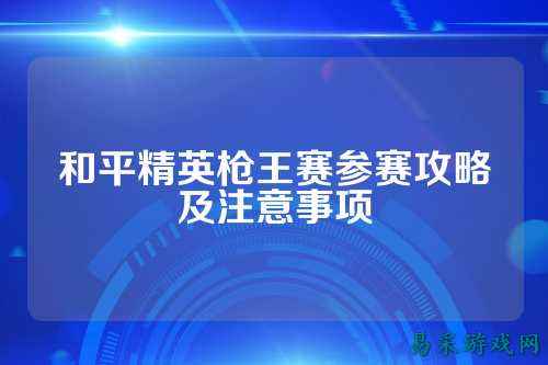 和平精英枪王赛参赛攻略及注意事项