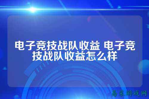 电子竞技战队收益 电子竞技战队收益怎么样