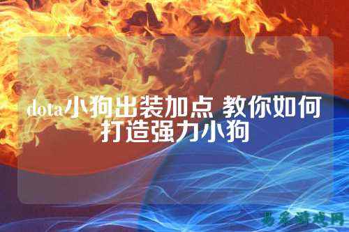 dota小狗出装加点 教你如何打造强力小狗