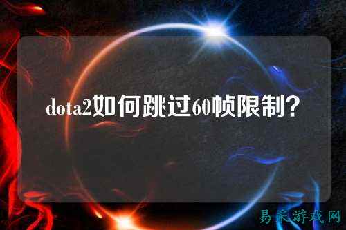 dota2如何跳过60帧限制?