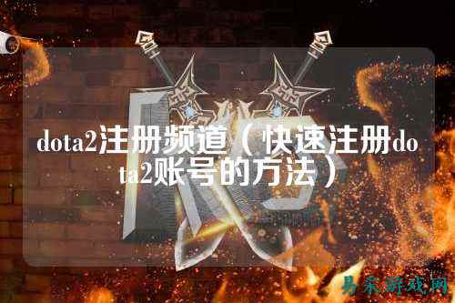 dota2注册频道(快速注册dota2账号的方法)