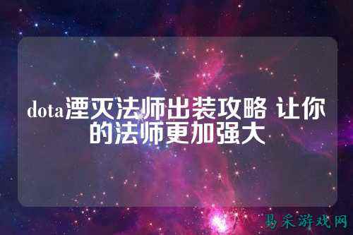 dota湮灭法师出装攻略 让你的法师更加强大