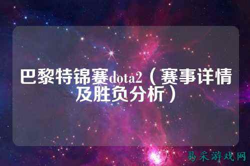 巴黎特锦赛dota2(赛事详情及胜负分析)