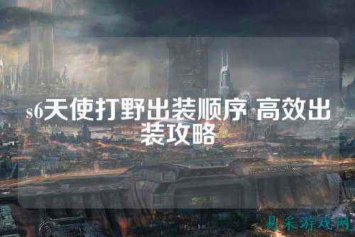s6天使打野出装顺序 高效出装攻略
