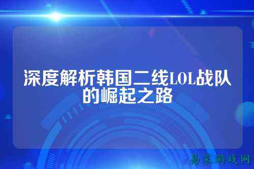 深度解析韩国二线LOL战队的崛起之路