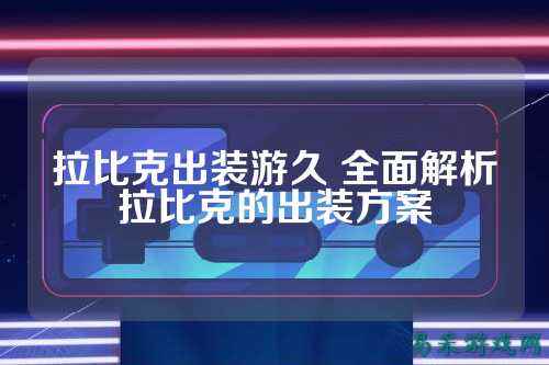 拉比克出装游久 全面解析拉比克的出装方案