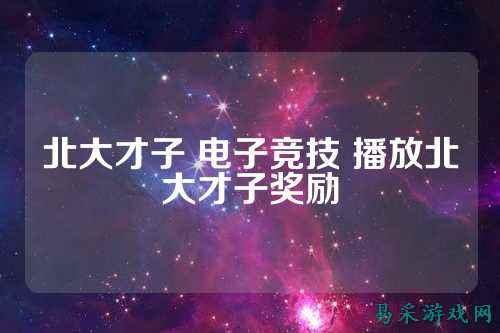 北大才子 电子竞技 播放北大才子奖励