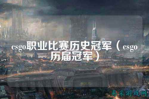 csgo职业比赛历史冠军（csgo历届冠军）