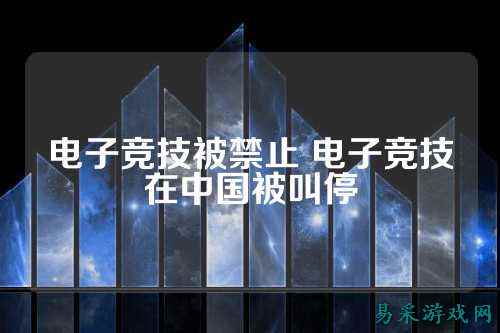 电子竞技被禁止 电子竞技在中国被叫停