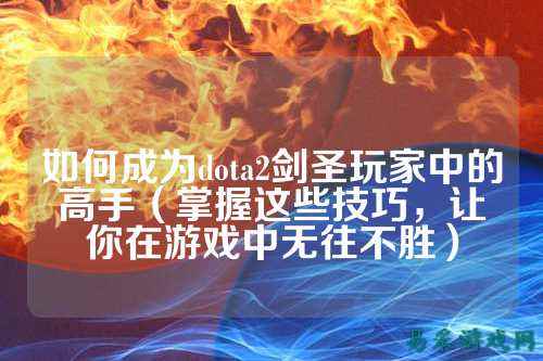 如何成为dota2剑圣玩家中的高手（掌握这些技巧，让你在游戏中无往不胜）