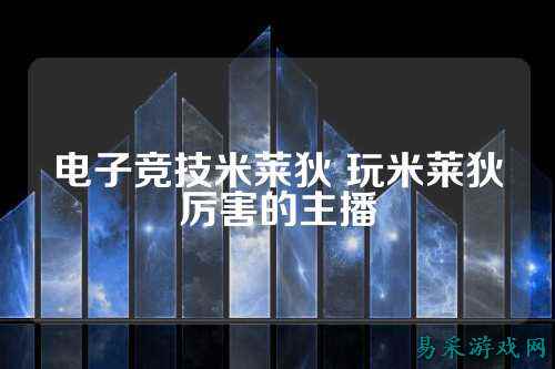 电子竞技米莱狄 玩米莱狄厉害的主播