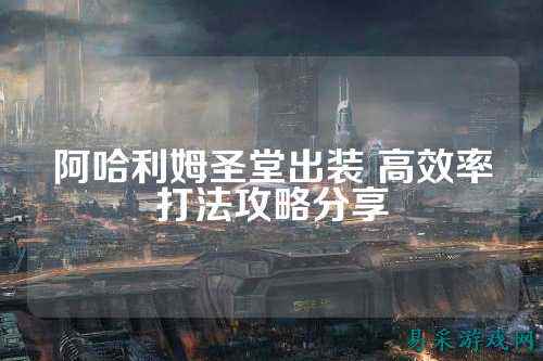 阿哈利姆圣堂出装 高效率打法攻略分享