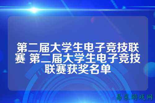 第二届大学生电子竞技联赛 第二届大学生电子竞技联赛获奖名单
