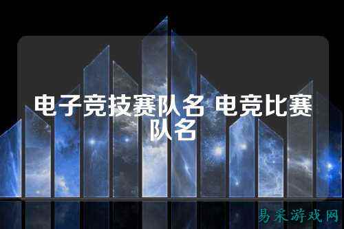 电子竞技赛队名 电竞比赛队名
