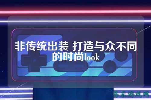 非传统出装 打造与众不同的时尚look