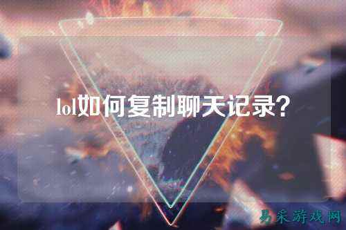 lol如何复制聊天记录？