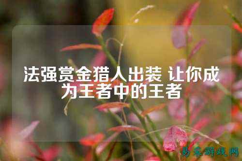 法强赏金猎人出装 让你成为王者中的王者