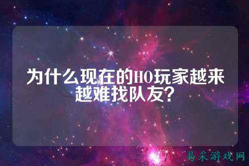 为什么现在的HO玩家越来越难找队友？