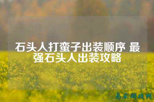 石头人打蛮子出装顺序 最强石头人出装攻略