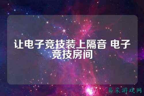 让电子竞技装上隔音 电子竞技房间