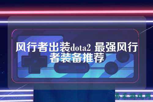 风行者出装dota2 最强风行者装备推荐