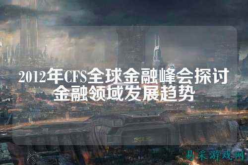 2012年CFS全球金融峰会探讨金融领域发展趋势