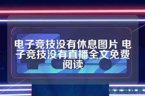 电子竞技没有休息图片 电子竞技没有直播全文免费阅读