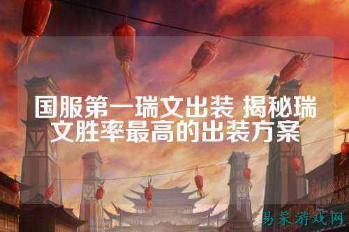 国服第一瑞文出装 揭秘瑞文胜率最高的出装方案