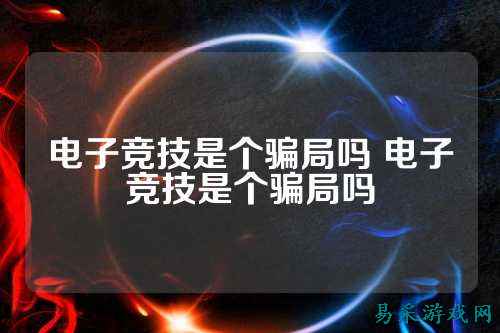 电子竞技是个骗局吗 电子竞技是个骗局吗