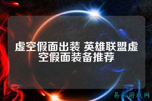 虚空假面出装 英雄联盟虚空假面装备推荐