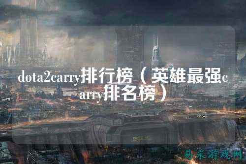 dota2carry排行榜(英雄最强carry排名榜)