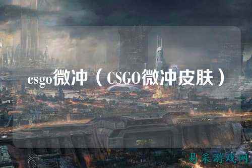 csgo微冲（CSGO微冲皮肤）