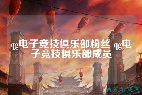 qg电子竞技俱乐部粉丝 qg电子竞技俱乐部成员